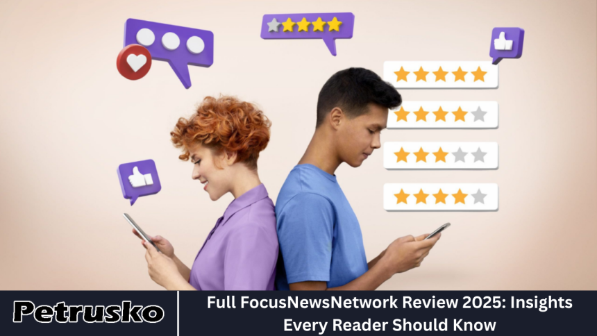 Full FocusNewsNetwork Review 2025: Insights Every Reader Should Know