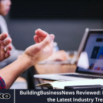 BuildingBusinessNews Reviewed: Key Insights on the Latest Industry Trends